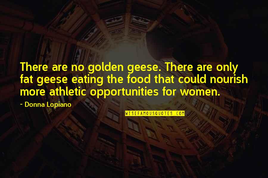 Food For Quotes By Donna Lopiano: There are no golden geese. There are only