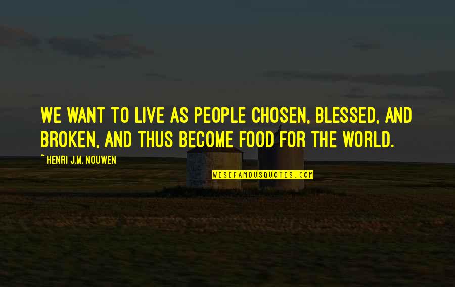 Food For Quotes By Henri J.M. Nouwen: We want to live as people chosen, blessed,