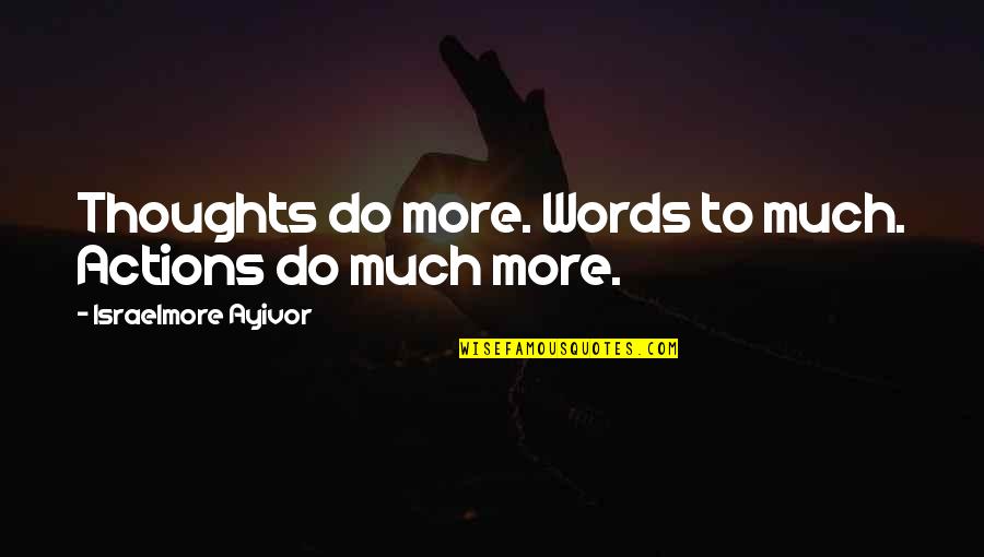 Food For Quotes By Israelmore Ayivor: Thoughts do more. Words to much. Actions do