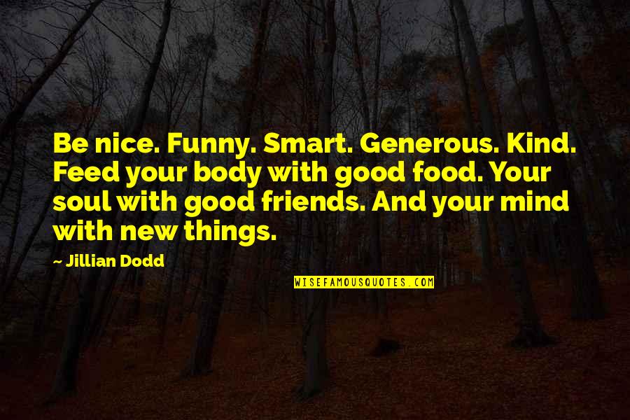 Food For The Mind Body And Soul Quotes By Jillian Dodd: Be nice. Funny. Smart. Generous. Kind. Feed your