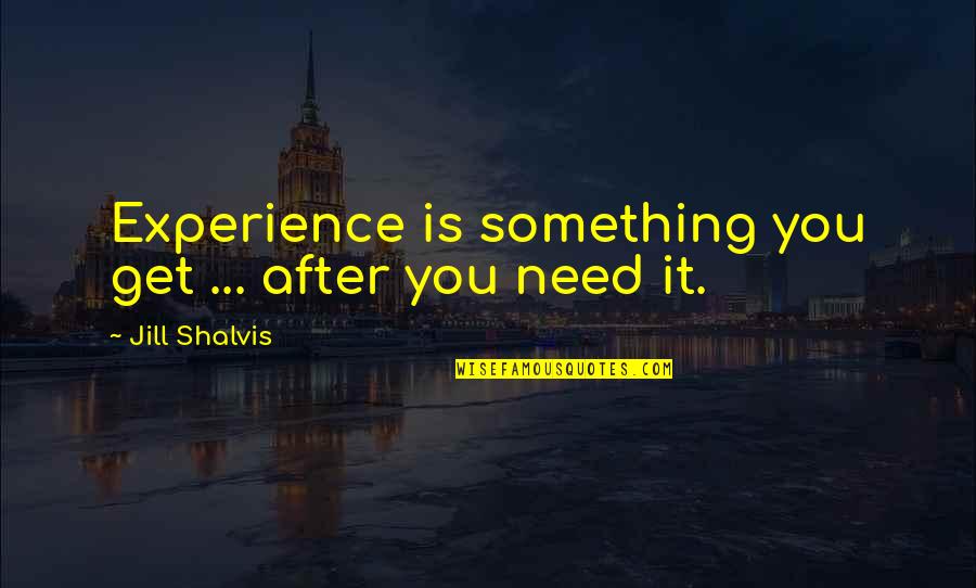 Food For Thought Draper Quotes By Jill Shalvis: Experience is something you get ... after you Food For Thought Draper Quotes By Jill Shalvis: Experience is something you get ... after you