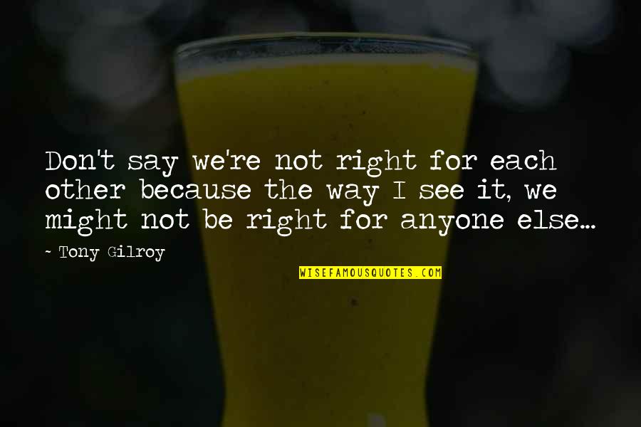 Food For Thought Draper Quotes By Tony Gilroy: Don't say we're not right for each other Food For Thought Draper Quotes By Tony Gilroy: Don't say we're not right for each other