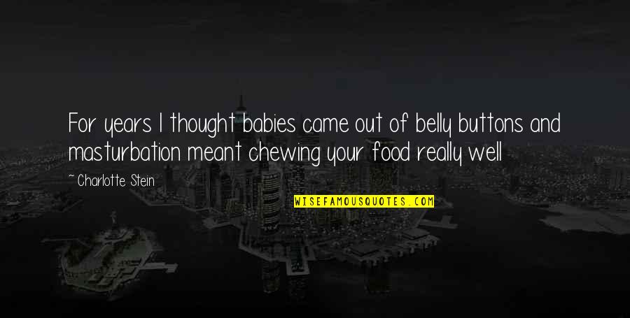 Food For Thought Food Quotes By Charlotte Stein: For years I thought babies came out of