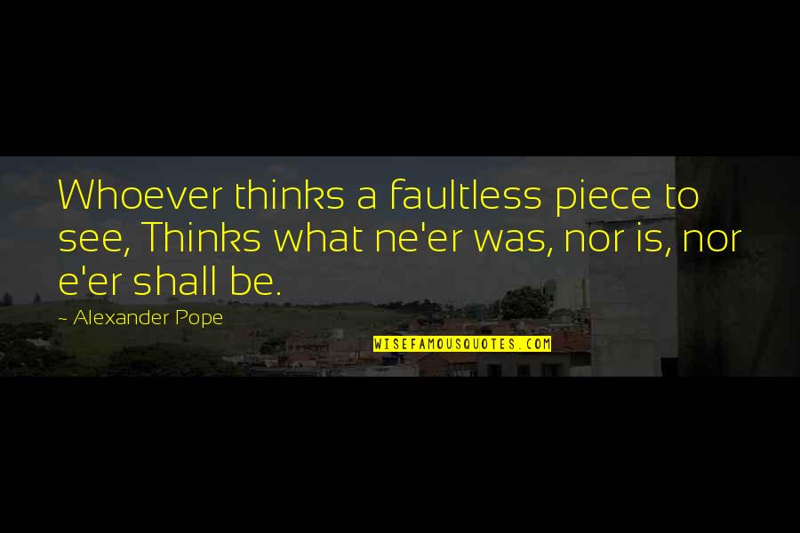 Food For Thought Inspirational Quotes By Alexander Pope: Whoever thinks a faultless piece to see, Thinks