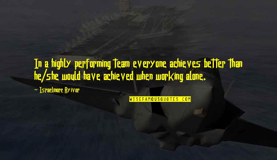 Food For Thought Inspirational Quotes By Israelmore Ayivor: In a highly performing team everyone achieves better