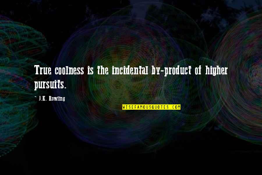 Food For Thought Inspirational Quotes By J.K. Rowling: True coolness is the incidental by-product of higher