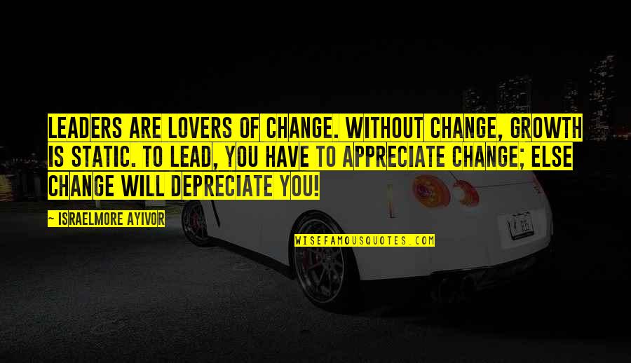 Food For Thought Love Quotes By Israelmore Ayivor: Leaders are lovers of change. Without change, growth