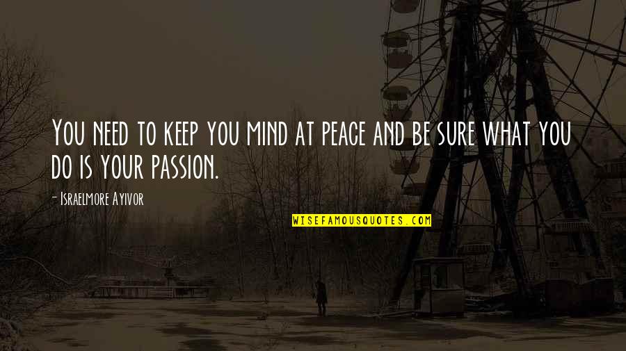Food For Thought Love Quotes By Israelmore Ayivor: You need to keep you mind at peace