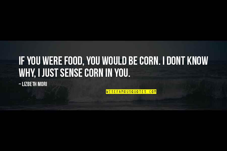 Food For Thought Love Quotes By Lizbeth Mori: If you were food, you would be corn.
