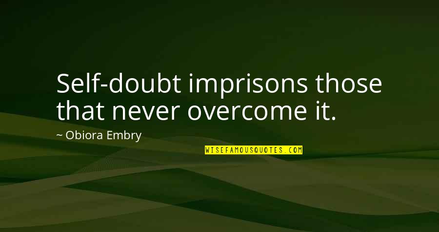 Food For Thought Love Quotes By Obiora Embry: Self-doubt imprisons those that never overcome it.