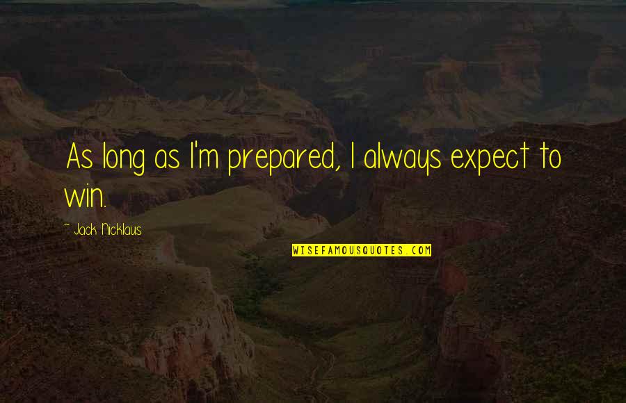 Food For Thought Motivational Quotes By Jack Nicklaus: As long as I'm prepared, I always expect