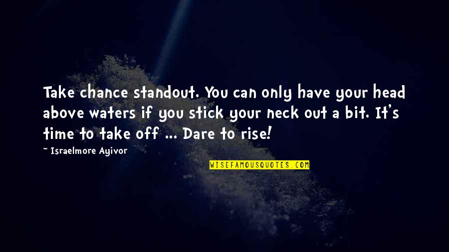 Food For Thought Quotes By Israelmore Ayivor: Take chance standout. You can only have your