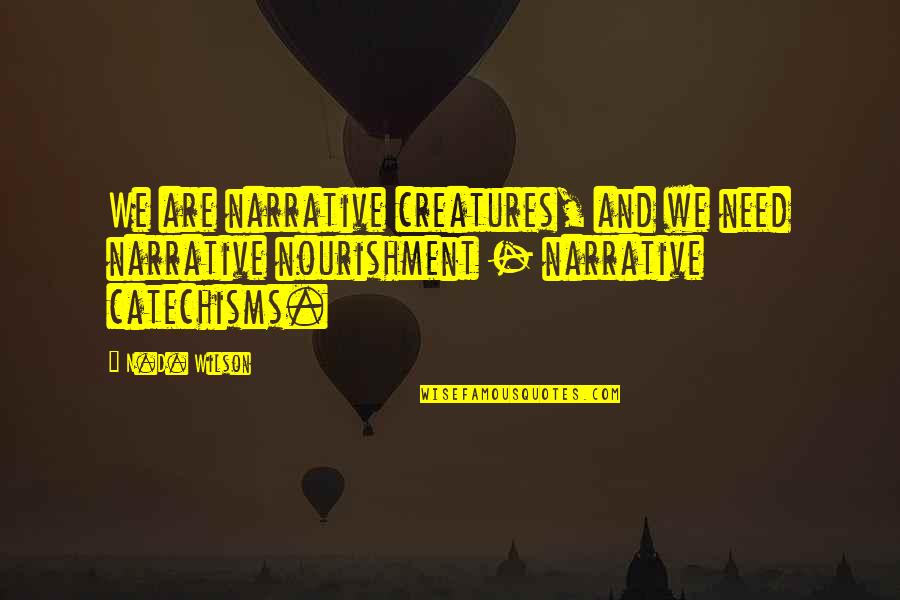 Food For Thought Quotes By N.D. Wilson: We are narrative creatures, and we need narrative