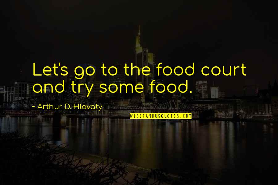 Food Fortification Quotes By Arthur D. Hlavaty: Let's go to the food court and try