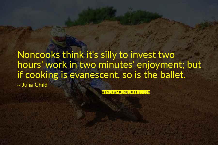 Food From Julia Child Quotes By Julia Child: Noncooks think it's silly to invest two hours'