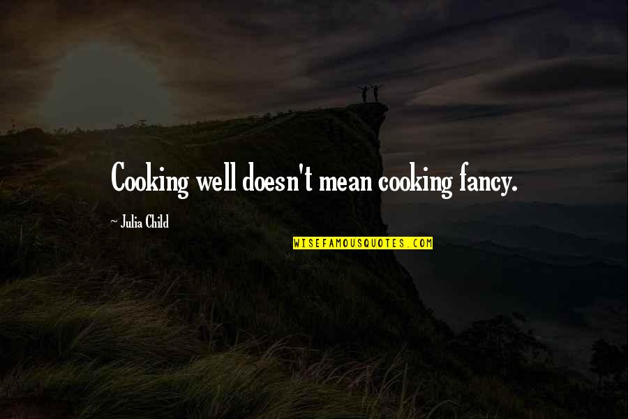 Food From Julia Child Quotes By Julia Child: Cooking well doesn't mean cooking fancy.