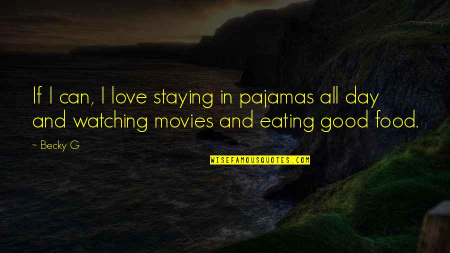 Food From Movies Quotes By Becky G: If I can, I love staying in pajamas