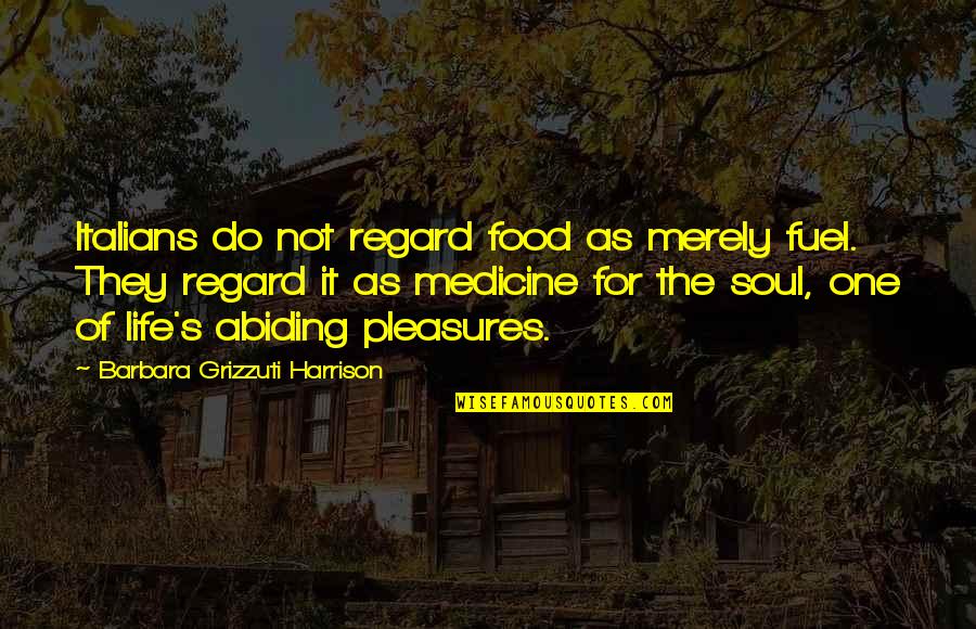 Food Fuel Quotes By Barbara Grizzuti Harrison: Italians do not regard food as merely fuel.