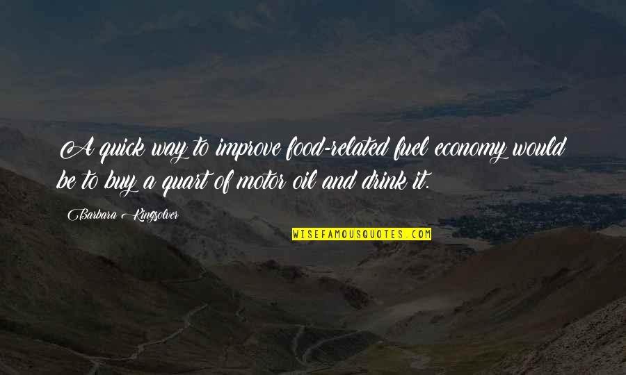 Food Fuel Quotes By Barbara Kingsolver: A quick way to improve food-related fuel economy