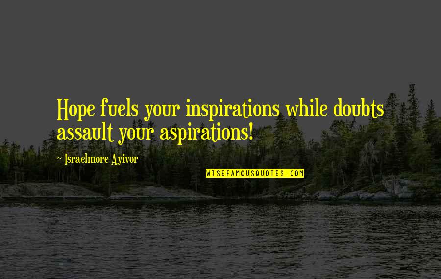 Food Fuels Quotes By Israelmore Ayivor: Hope fuels your inspirations while doubts assault your