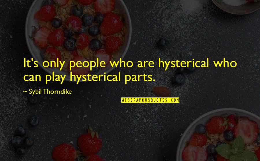 Food Habits Quotes By Sybil Thorndike: It's only people who are hysterical who can