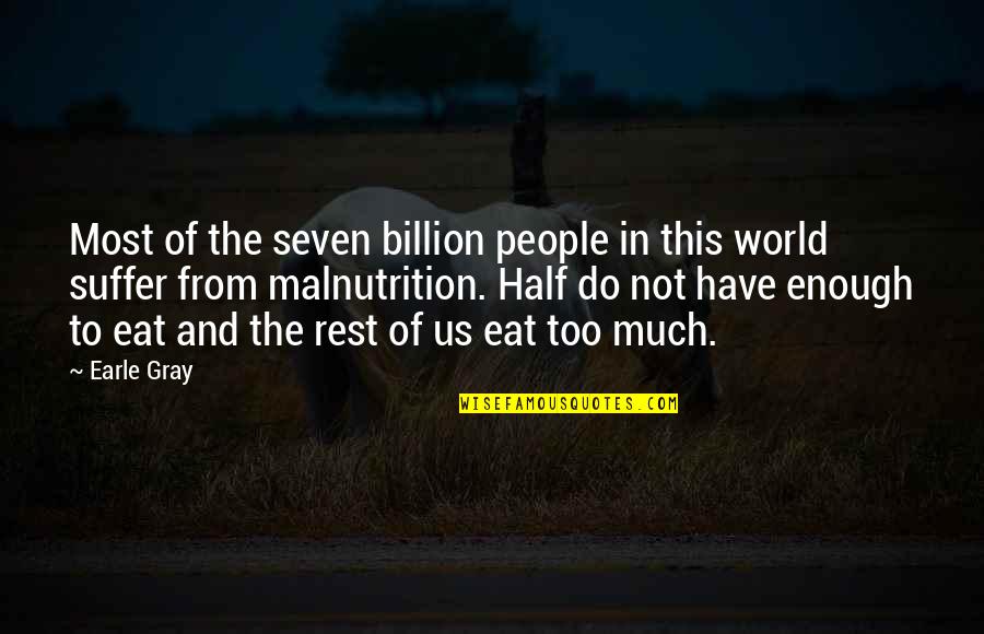Food Hunger Quotes By Earle Gray: Most of the seven billion people in this