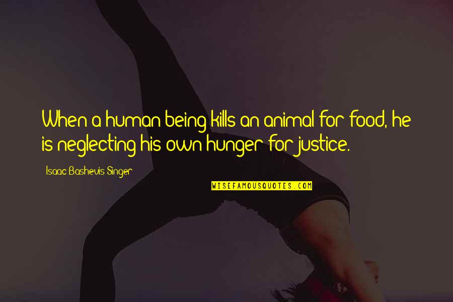 Food Hunger Quotes By Isaac Bashevis Singer: When a human being kills an animal for