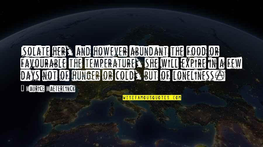 Food Hunger Quotes By Maurice Maeterlinck: Isolate her, and however abundant the food or