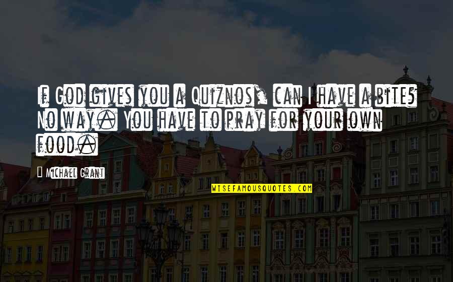 Food Hunger Quotes By Michael Grant: If God gives you a Quiznos, can I