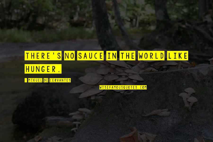 Food Hunger Quotes By Miguel De Cervantes: There's no sauce in the world like hunger.