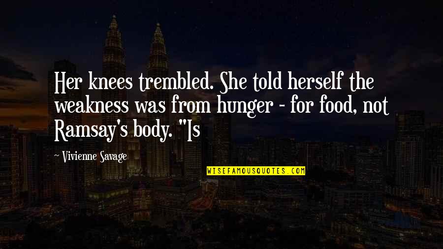Food Hunger Quotes By Vivienne Savage: Her knees trembled. She told herself the weakness
