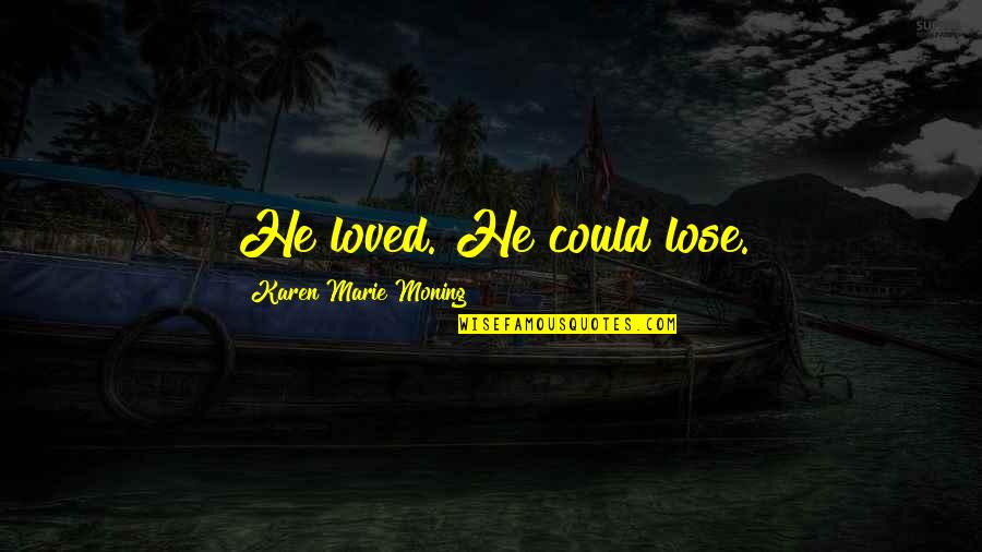 Food In Hindi Quotes By Karen Marie Moning: He loved. He could lose.