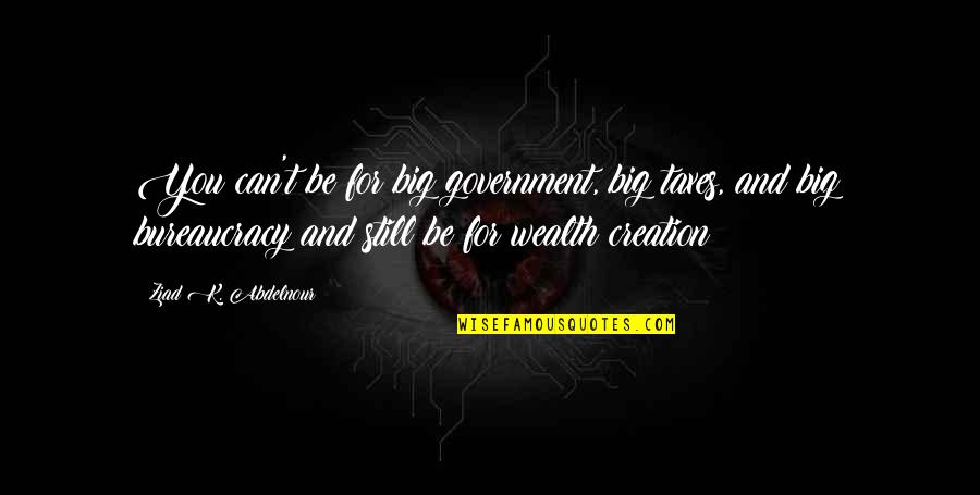 Food In Lockdown Quotes By Ziad K. Abdelnour: You can't be for big government, big taxes, Food In Lockdown Quotes By Ziad K. Abdelnour: You can't be for big government, big taxes,