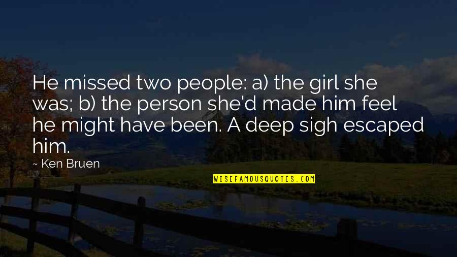 Food Insecurity Quotes By Ken Bruen: He missed two people: a) the girl she Food Insecurity Quotes By Ken Bruen: He missed two people: a) the girl she