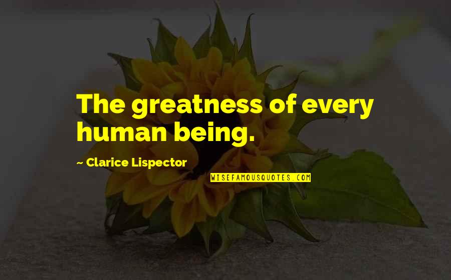 Food Inspection Quotes By Clarice Lispector: The greatness of every human being.