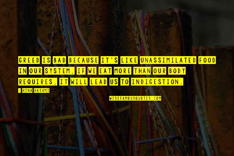Food Is Bad Quotes By Hina Hashmi: Greed is bad because it's like unassimilated food Food Is Bad Quotes By Hina Hashmi: Greed is bad because it's like unassimilated food