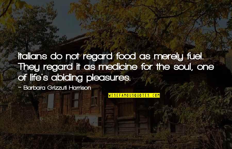 Food Is Fuel Quotes By Barbara Grizzuti Harrison: Italians do not regard food as merely fuel.