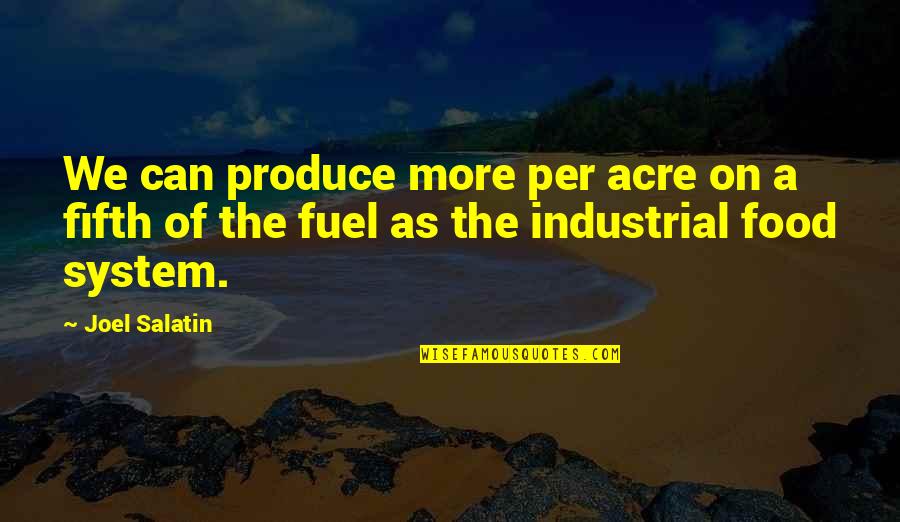 Food Is Fuel Quotes By Joel Salatin: We can produce more per acre on a