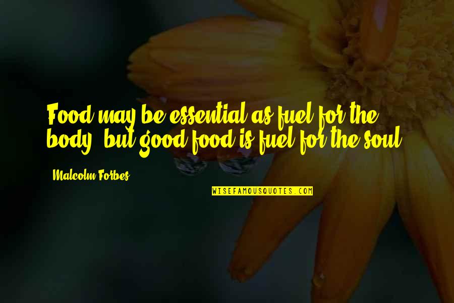 Food Is Fuel Quotes By Malcolm Forbes: Food may be essential as fuel for the