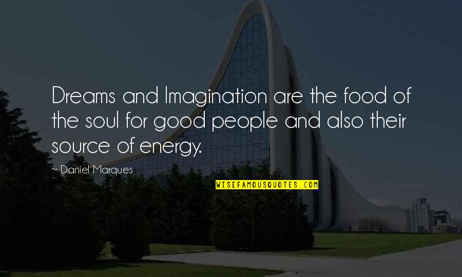 Food Is Good For The Soul Quotes By Daniel Marques: Dreams and Imagination are the food of the Food Is Good For The Soul Quotes By Daniel Marques: Dreams and Imagination are the food of the