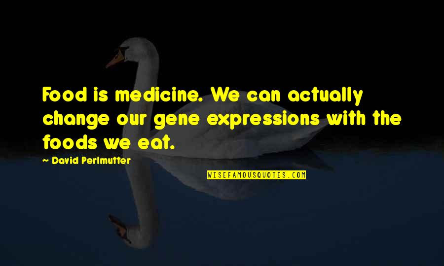 Food Is Medicine Quotes By David Perlmutter: Food is medicine. We can actually change our