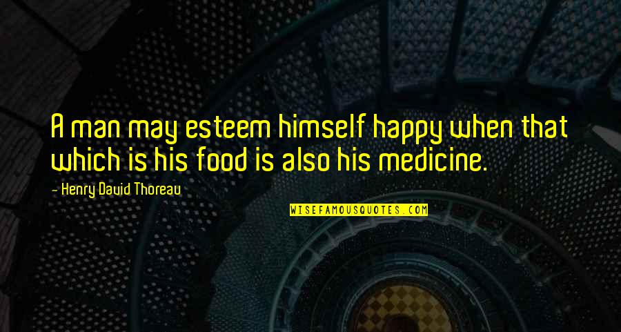 Food Is Medicine Quotes By Henry David Thoreau: A man may esteem himself happy when that