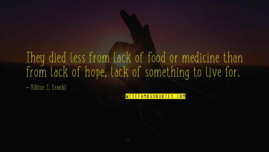 Food Is Medicine Quotes By Viktor E. Frankl: They died less from lack of food or
