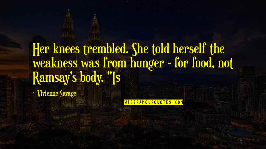 Food Is My Weakness Quotes By Vivienne Savage: Her knees trembled. She told herself the weakness