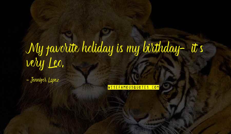 Food Is The Best Gift Quotes By Jennifer Lopez: My favorite holiday is my birthday-it's very Leo.