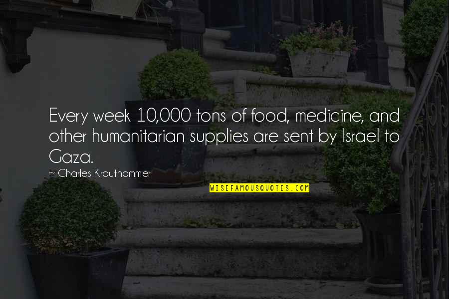 Food Is The Best Medicine Quotes By Charles Krauthammer: Every week 10,000 tons of food, medicine, and