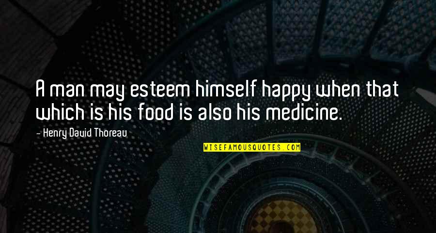 Food Is The Best Medicine Quotes By Henry David Thoreau: A man may esteem himself happy when that