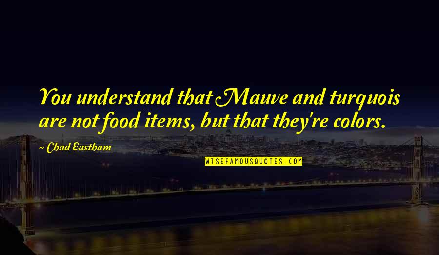 Food Items Quotes By Chad Eastham: You understand that Mauve and turquois are not