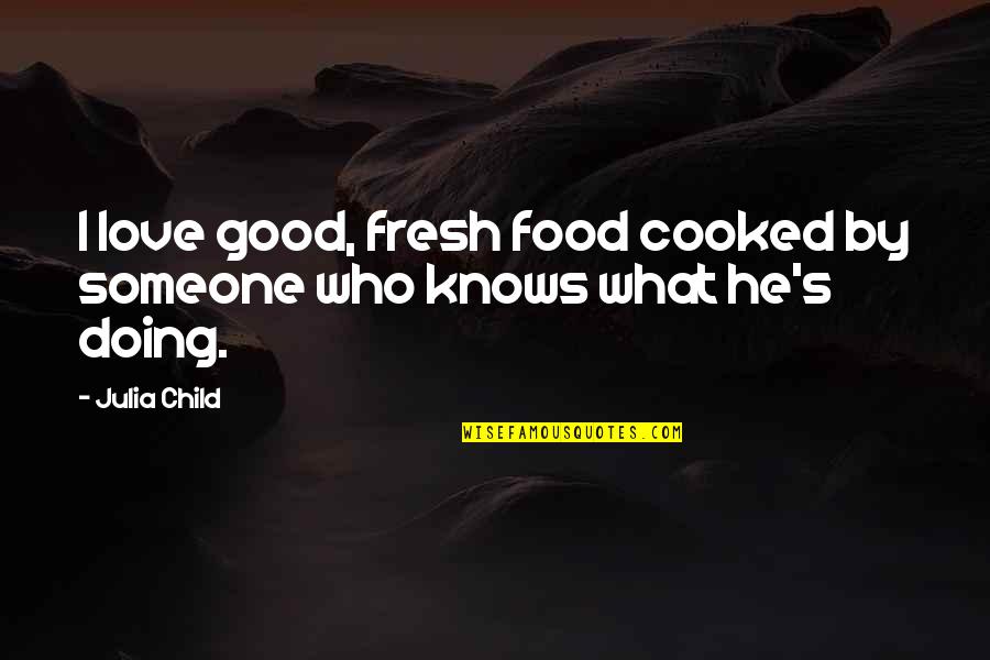 Food Julia Child Quotes By Julia Child: I love good, fresh food cooked by someone