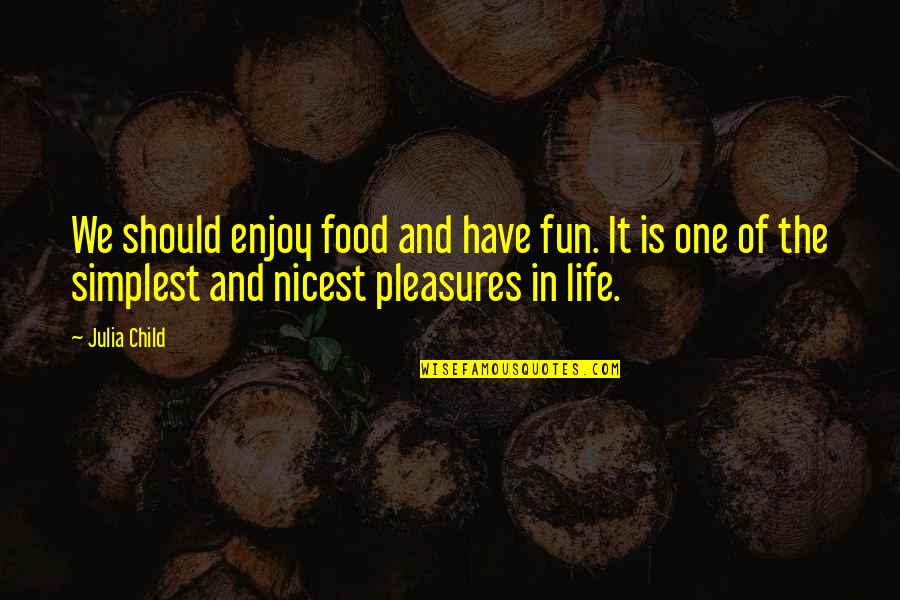 Food Julia Child Quotes By Julia Child: We should enjoy food and have fun. It